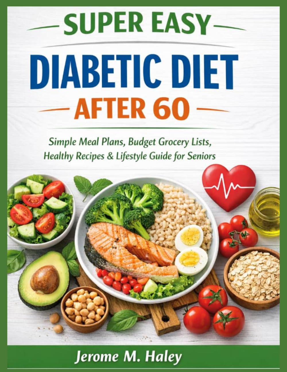 SUPER EASY: DIABETIC DIET AFTER 60: Simple Meal Plans, Budget Grocery lists, Health Recipes & Lifestyle Guide for Seniors