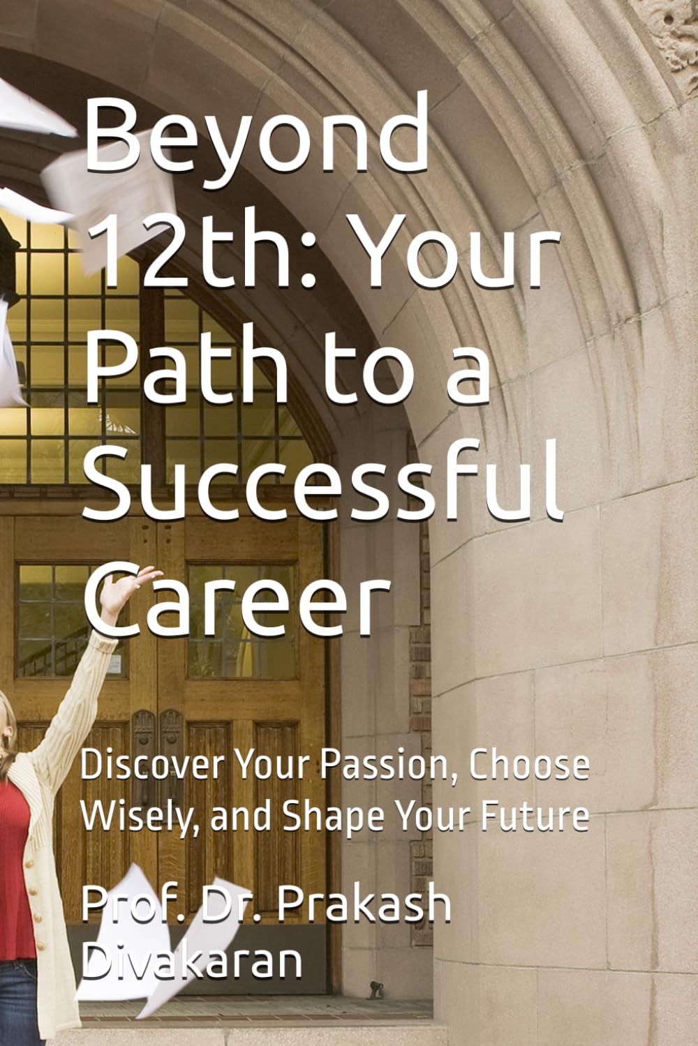 Beyond 12th: Your Path to a Successful Career: Discover Your Passion, Choose Wisely, and Shape Your Future