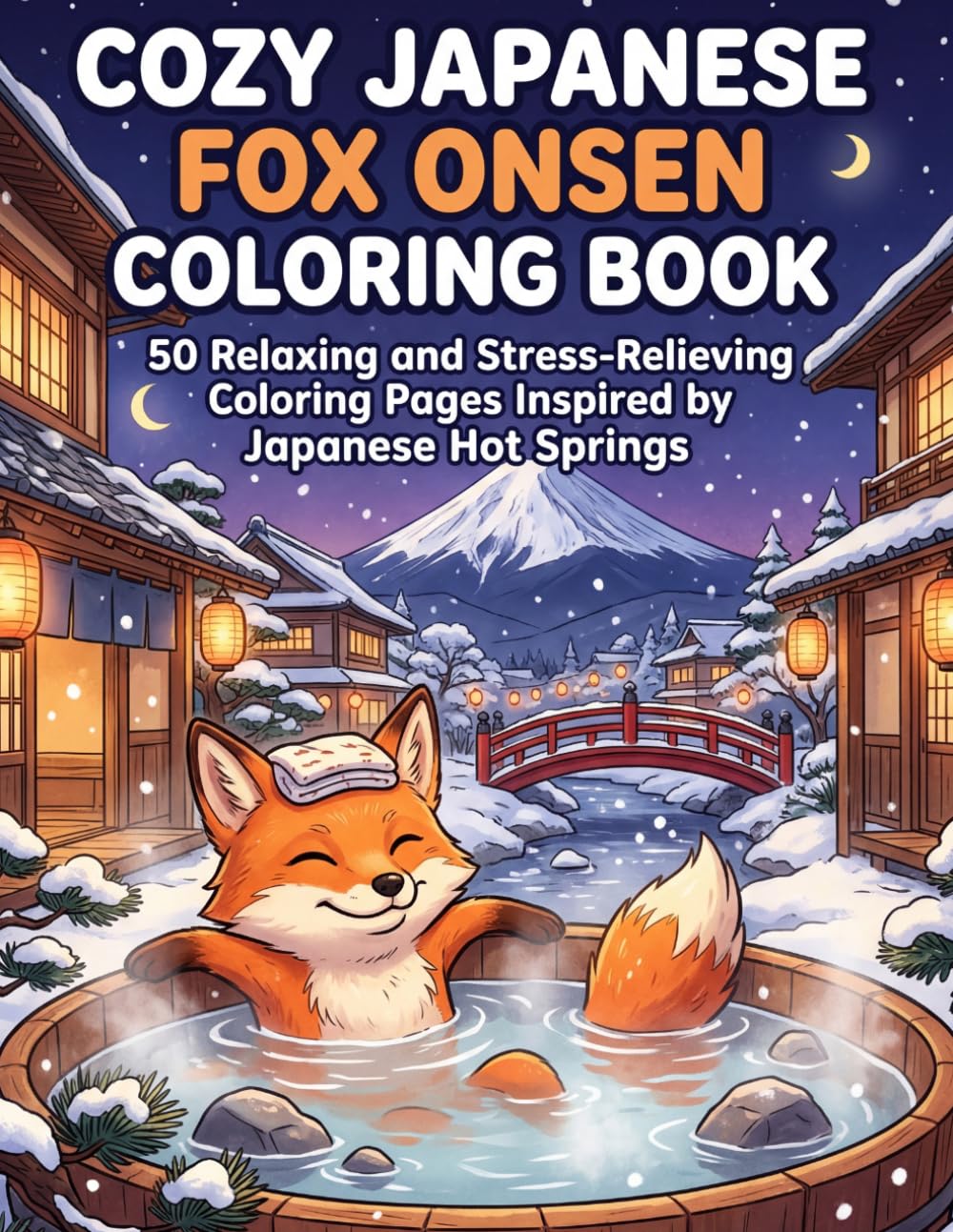 Cozy Japanese Fox Onsen Coloring Book: 50 Relaxing and Stress Relief Coloring Pages Inspired by Japanese Hot Springs for Adults: A Cozy and Peaceful ... in Traditional Japanese Winter Hot Springs