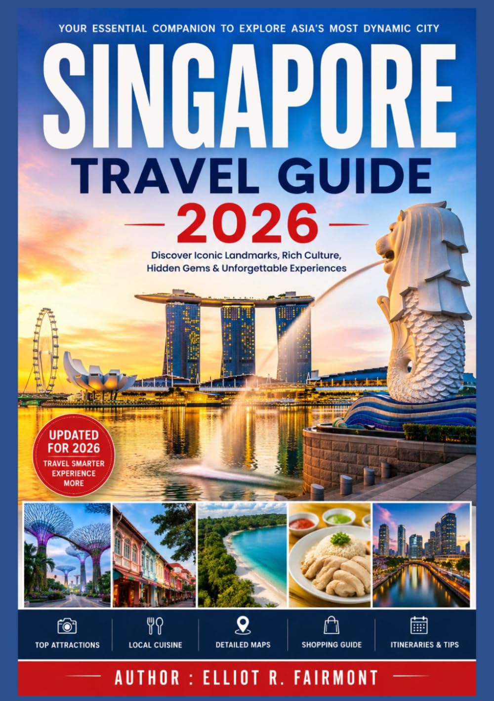 SINGAPORE TRAVEL GUIDE 2026: What to Know Before Visiting Singapore: History, Districts, Transport, Food, and Essential Advice (Elliot R. Fairmont’s Global Explorer Series)