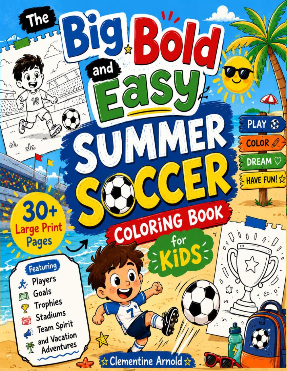 The Big Bold and Easy Summer Soccer Coloring Book for Kids: 30+ Large Print Pages Featuring Players, Goals, Trophies, Stadiums, Team Spirit and Vacation Adventures