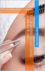 Os Segredos do Design de Sobrancelhas: Dicas Valiosas e Cuidado