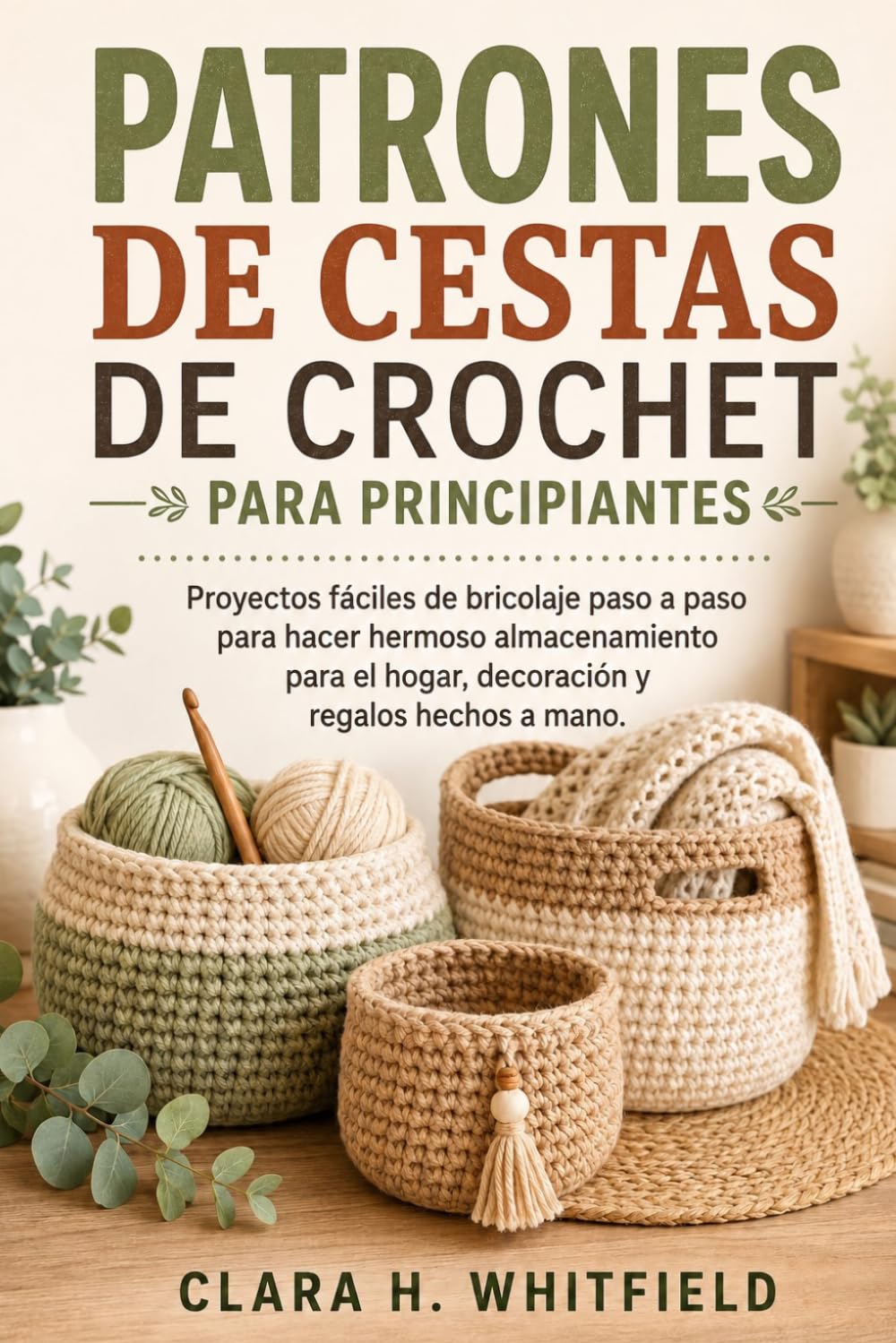PATRONES DE CESTAS DE CROCHET PARA PRINCIPIANTES: Proyectos fáciles de bricolaje paso a paso para hacer hermoso almacenamiento para el hogar, decoración y regalos hechos a mano.
