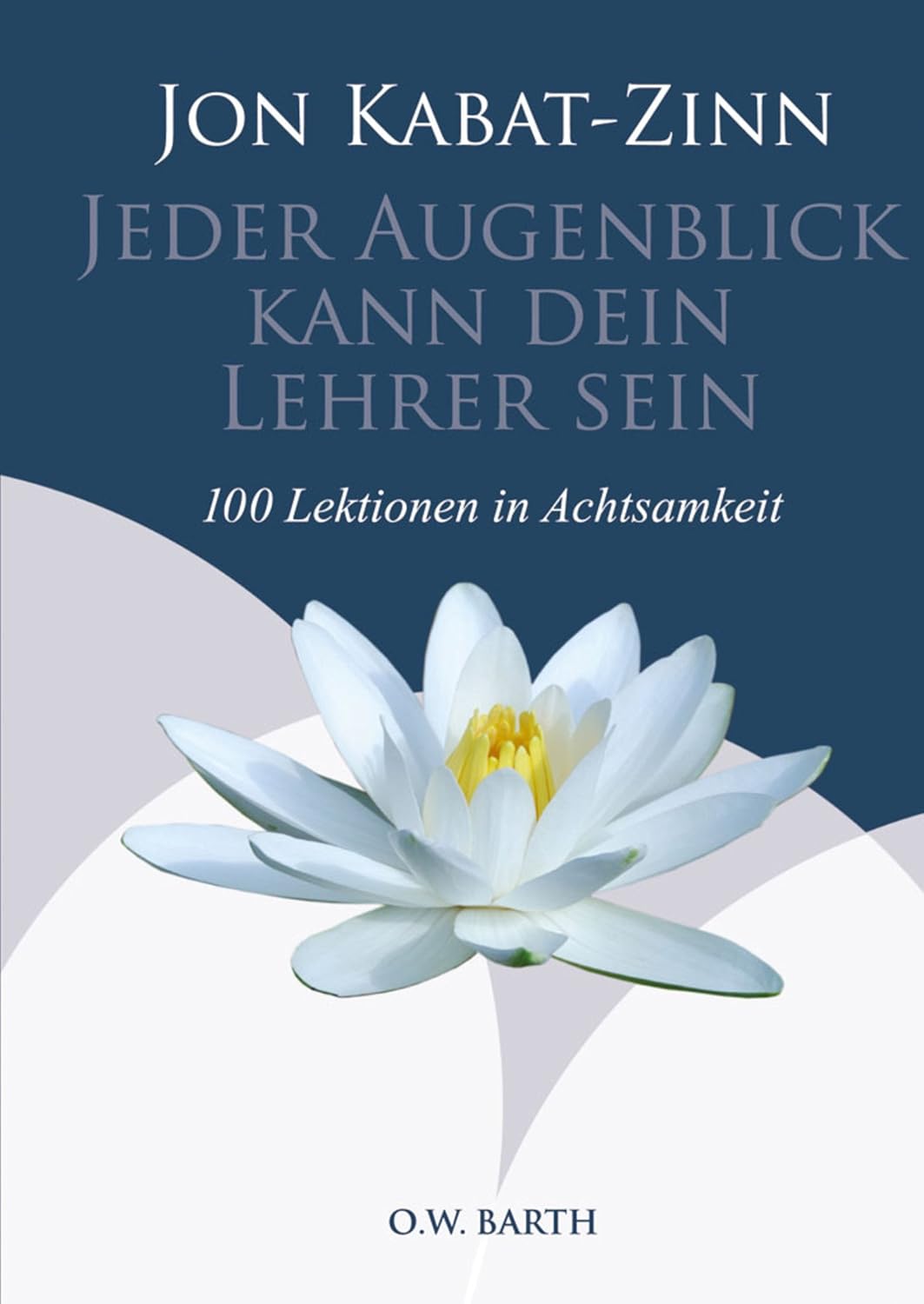 Jeder Augenblick kann dein Lehrer sein 100 Lektionen der Achtsamkeit KabatZinn, Jon, Kappen