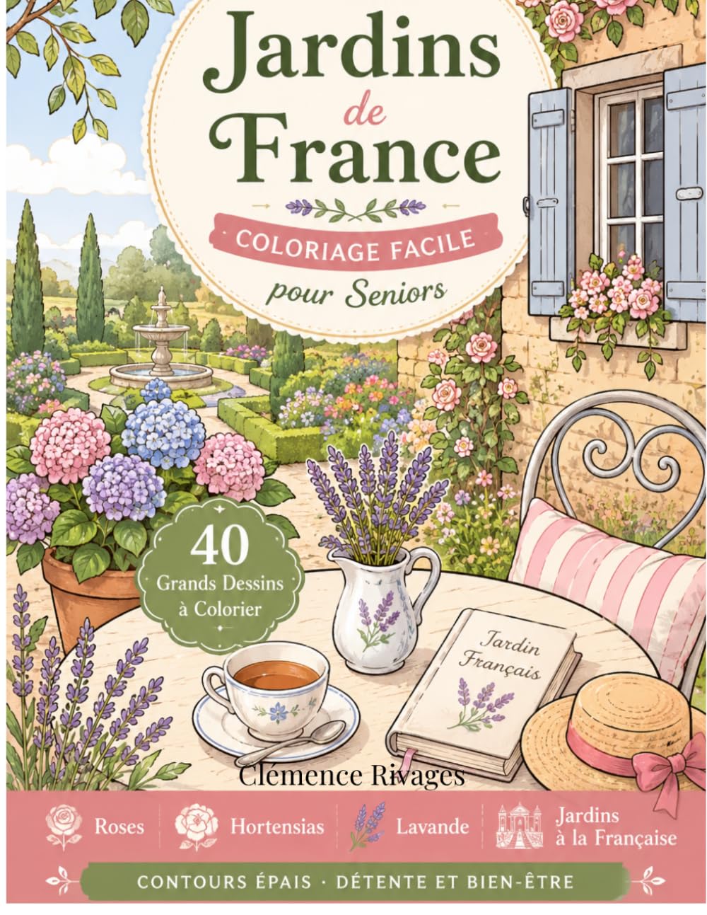 Jardins de France · Coloriage Facile pour Seniors: 40 Large Bold Designs · Roses, Lavender, Hydrangeas, French Gardens · Stress Relief · Perfect Gift