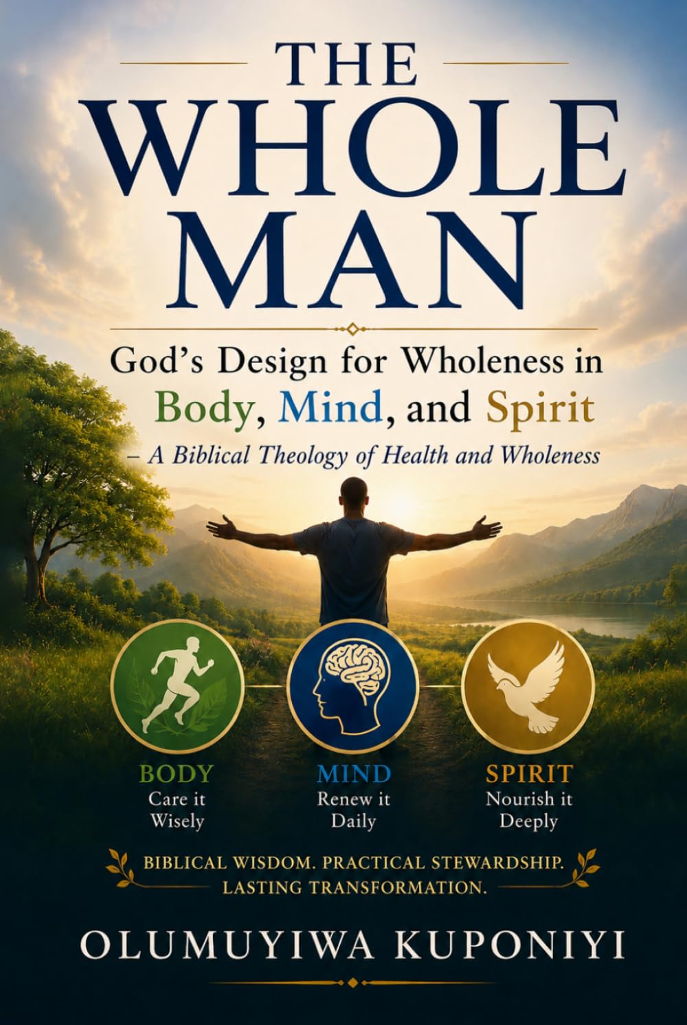 THE WHOLE MAN: GOD'S DESIGN FOR WHOLENESS IN BODY, MIND, AND SPIRIT: A Biblical Theology of Health and Wholeness
