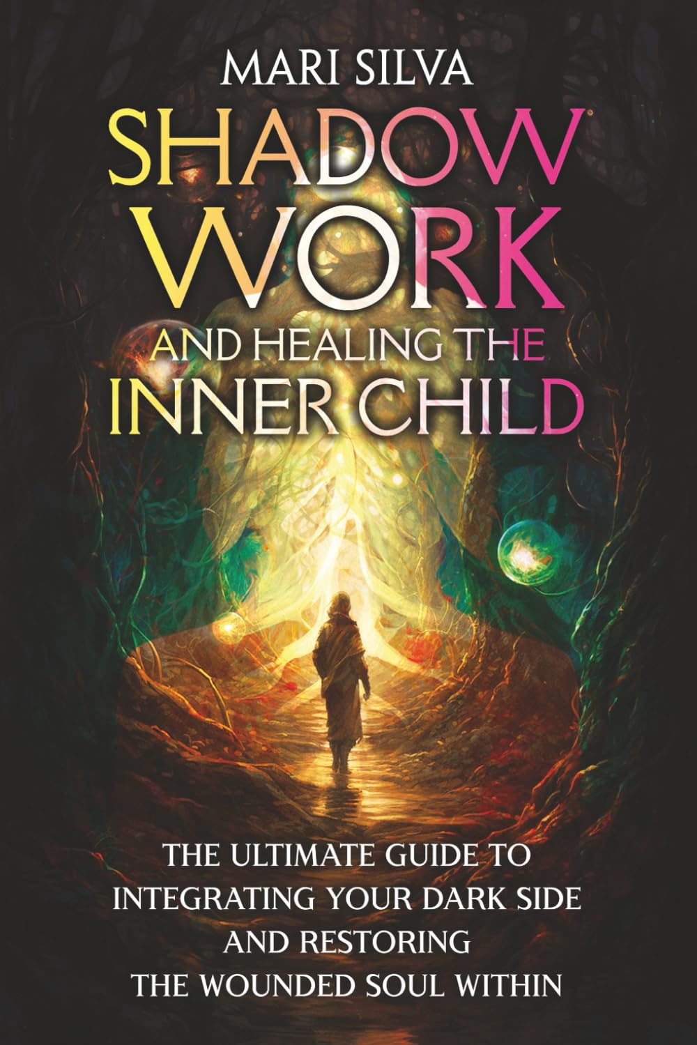 Shadow Work and Healing the Inner Child: The Ultimate Guide to Integrating Your Dark Side and Restoring the Wounded Soul Within (Personal spirituality)