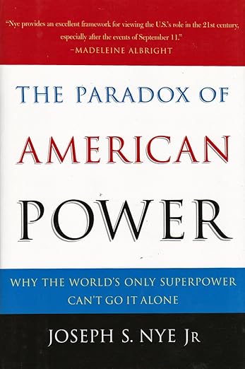 The Paradox of American Power: Why the World's Only Superpower Can't Go It Alone