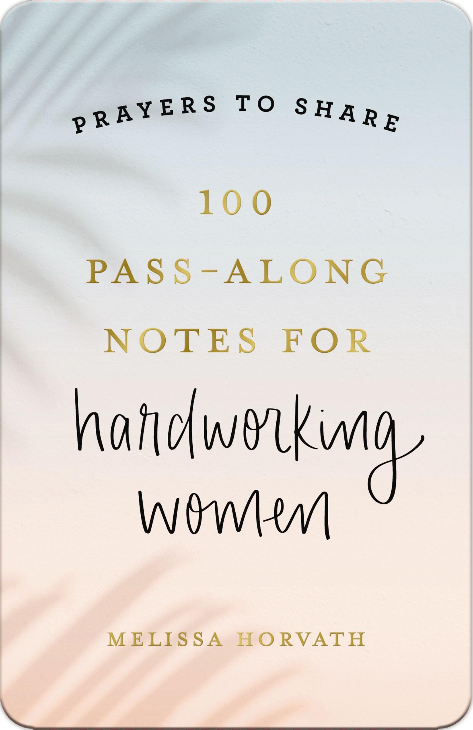 100 Pass-Along Notes for Hardworking Women: Prayers to Share (Shareable Messages of Encouragement with a Prayer, Scripture, and Inspirational Quote)