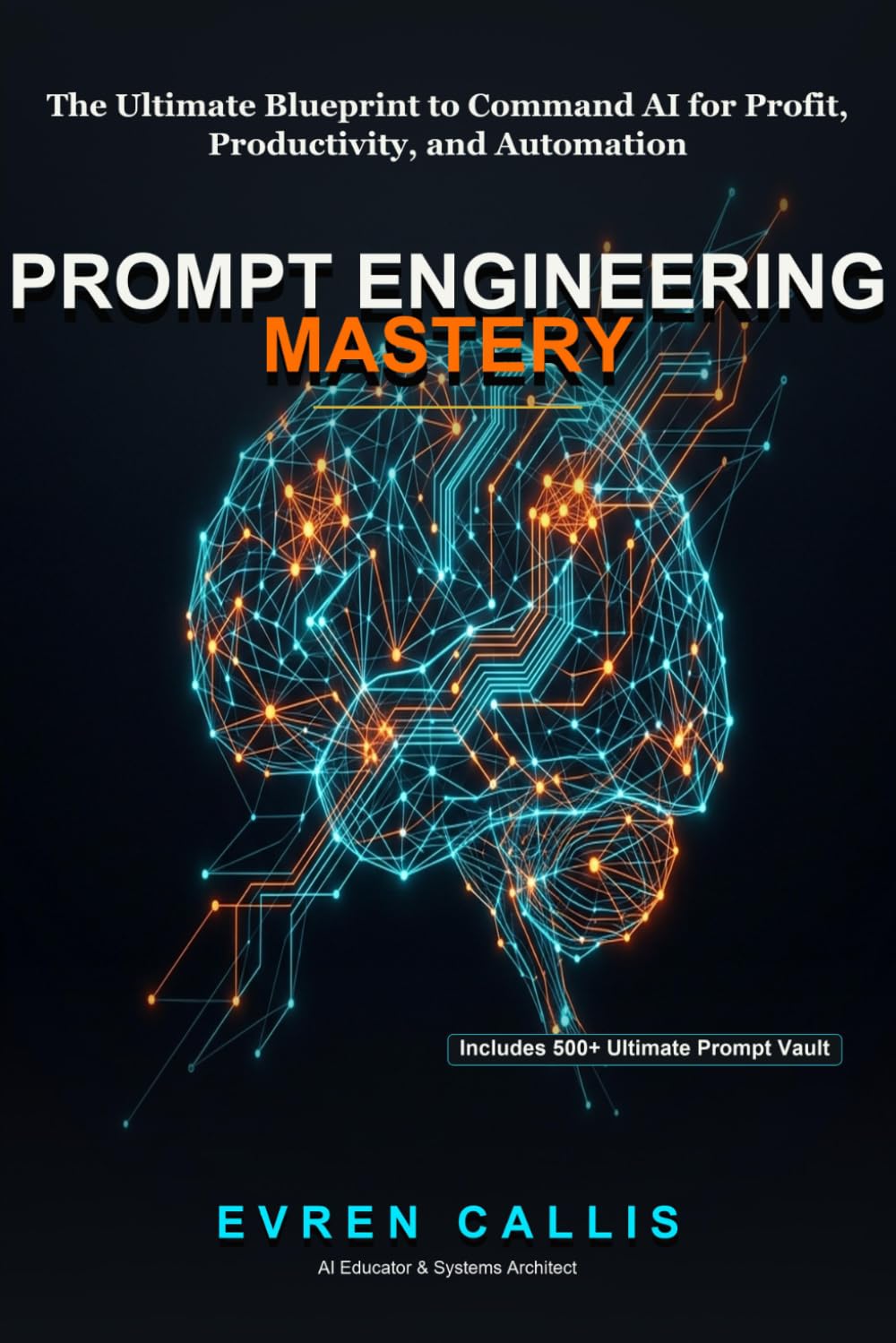 Prompt Engineering Mastery: The Ultimate Blueprint to Command AI for Profit, Productivity, and Automation