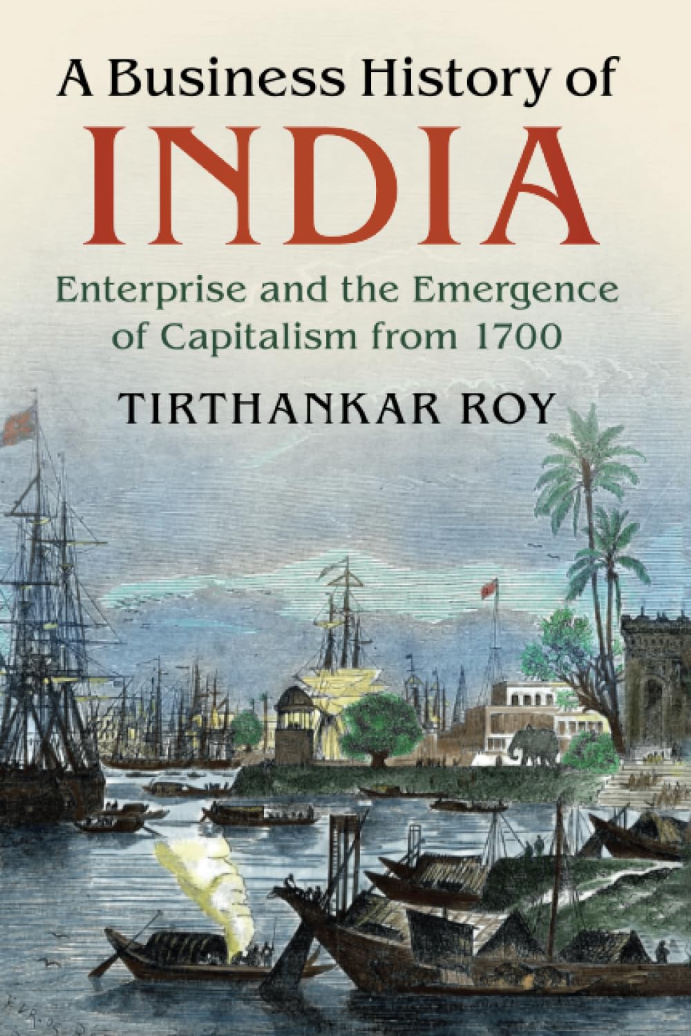 A Business History of India: Enterprise and the Emergence of Capitalism from 1700