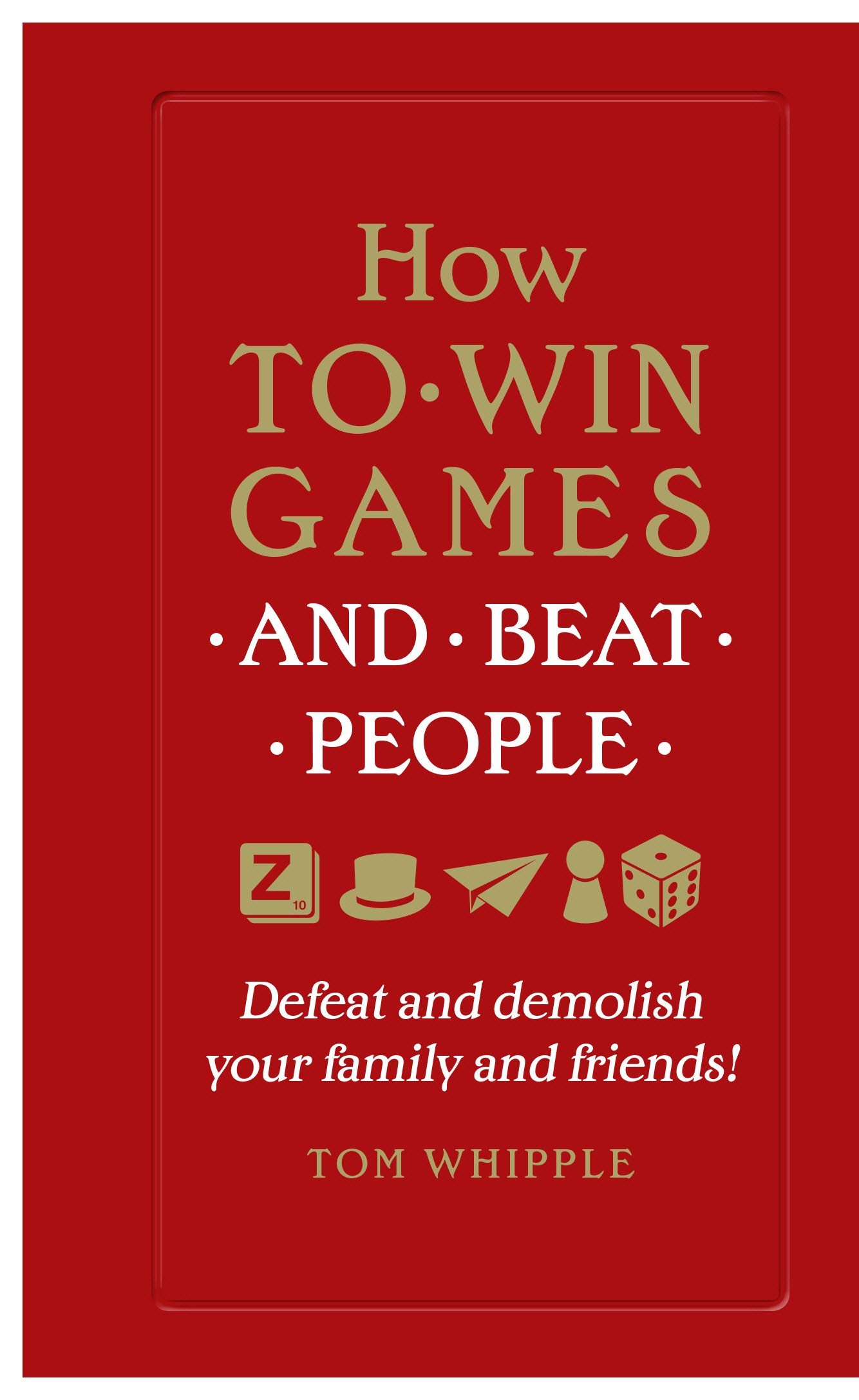 How to win games and beat people: Defeat and demolish your... - Whipple, Tom