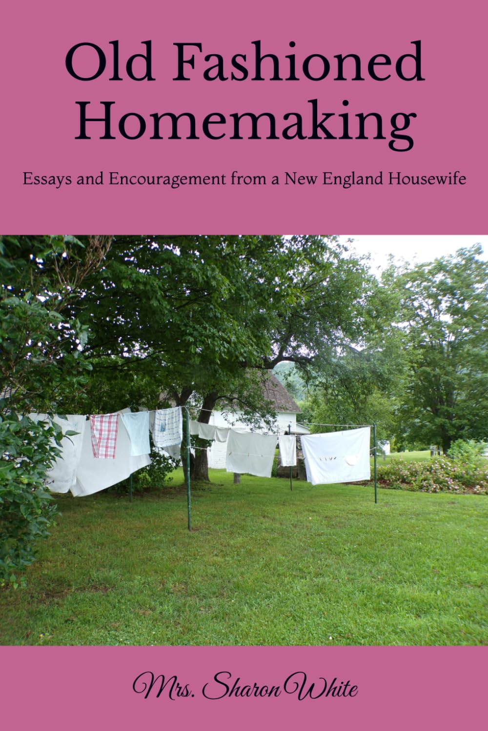 Old Fashioned Homemaking: Essays and Encouragement from a New England Housewife
