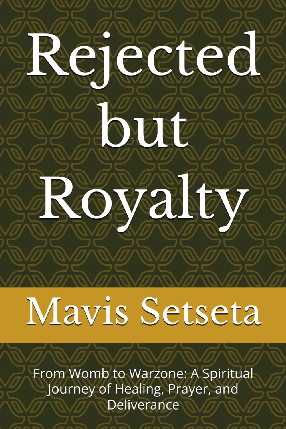 Rejected but Royal: From Womb to Warzone: A Spiritual Journey of Healing, Prayer, and Deliverance