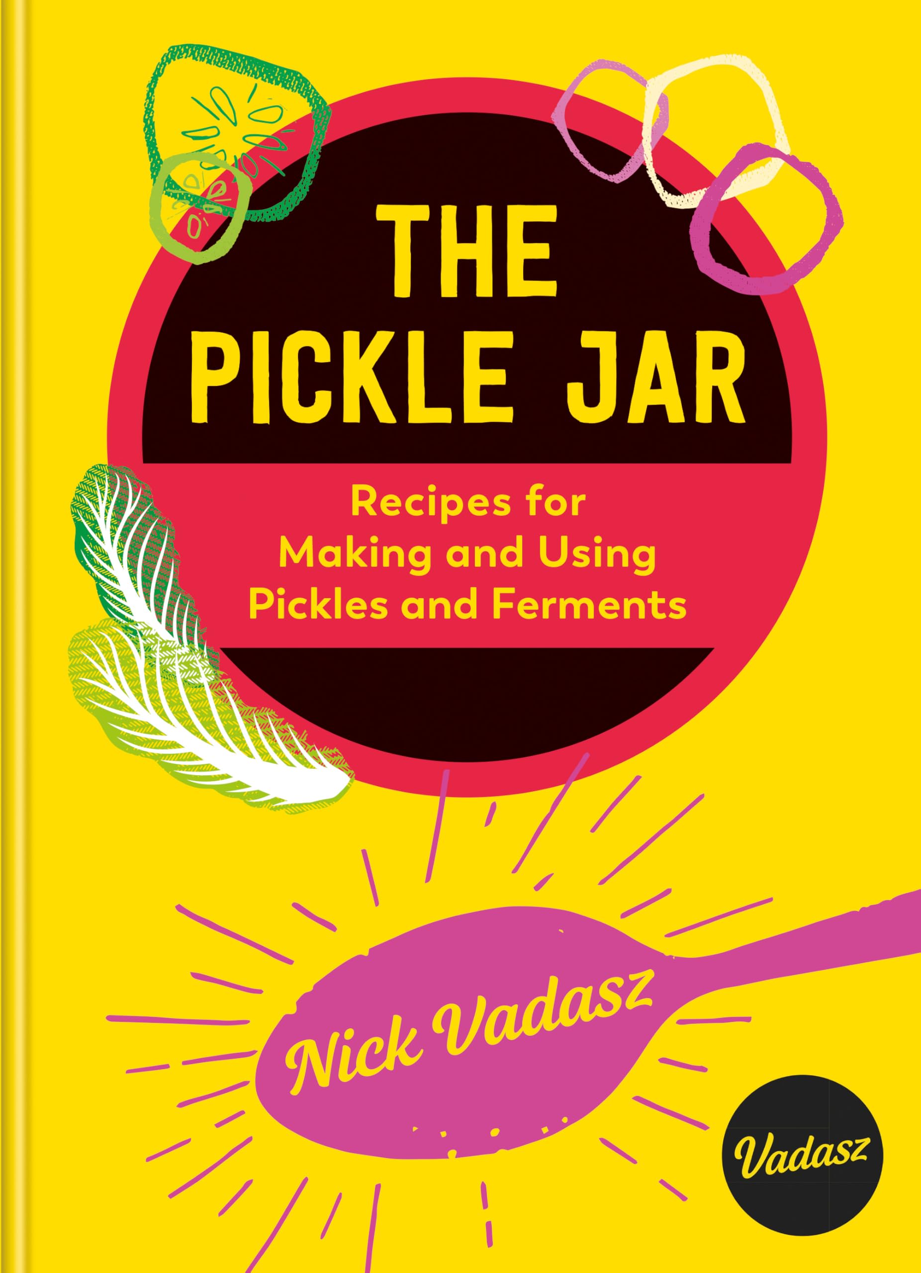 The Pickle Jar: Recipes for Making and Using Pickles and Ferments from the Award-Winning Brand Vadasz