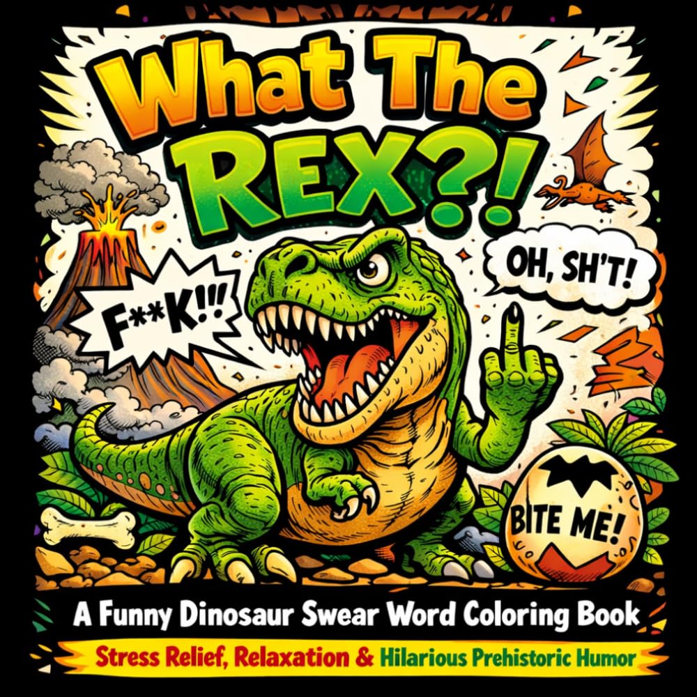 What The Rex?!: A Funny Dinosaur Swear Word Coloring Book for Adults | Stress Relief, Relaxation & Hilarious Prehistoric Humor