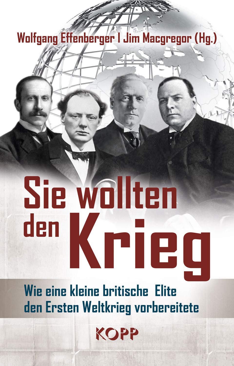 Sie wollten den Krieg: Wie eine kleine britische Elite den Ersten Weltkrieg vorbereitete