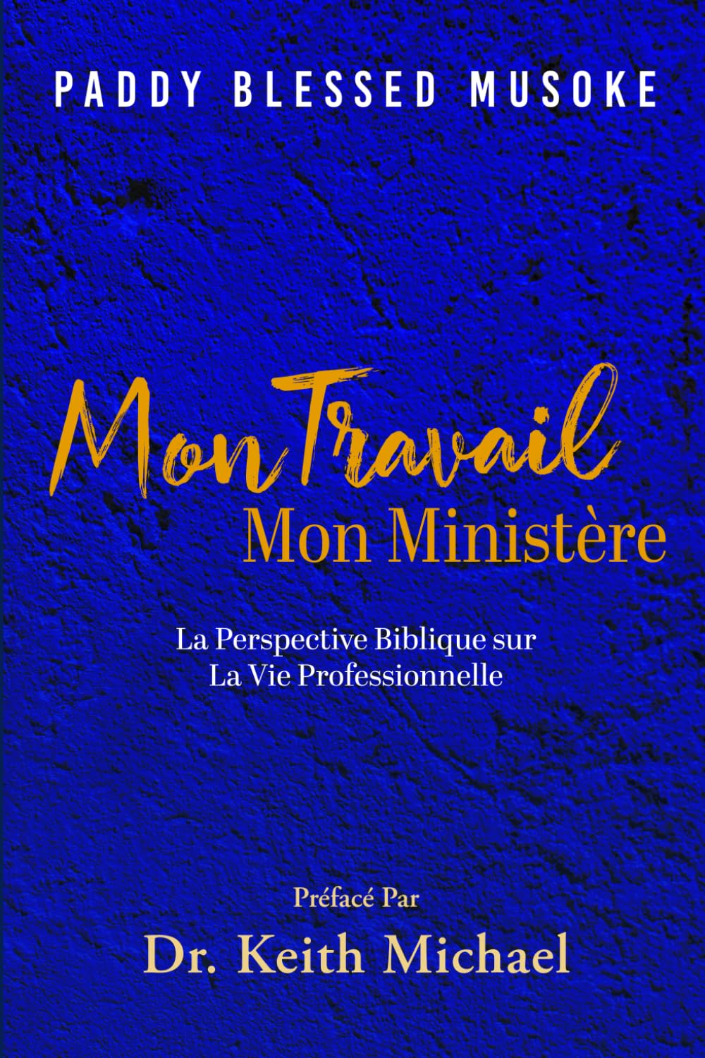 Mon Travail Mon Ministere: La Perspective Biblique sur La Vie Professionnelle