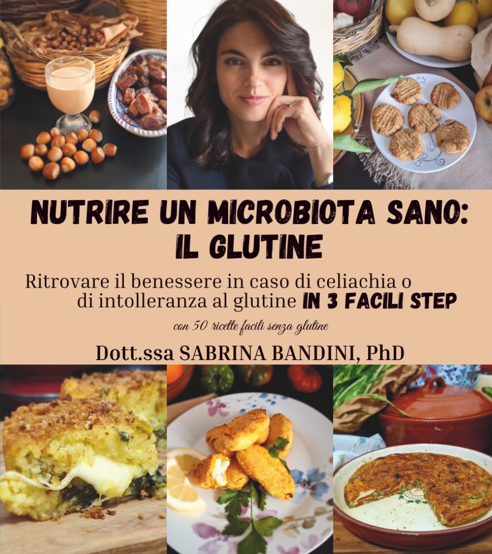 Nutrire un microbiota sano: IL GLUTINE: Ritrovare il benessere in caso di celiachia o di intolleranza al glutine in 3 facili step con 50 ricette facili senza glutine
