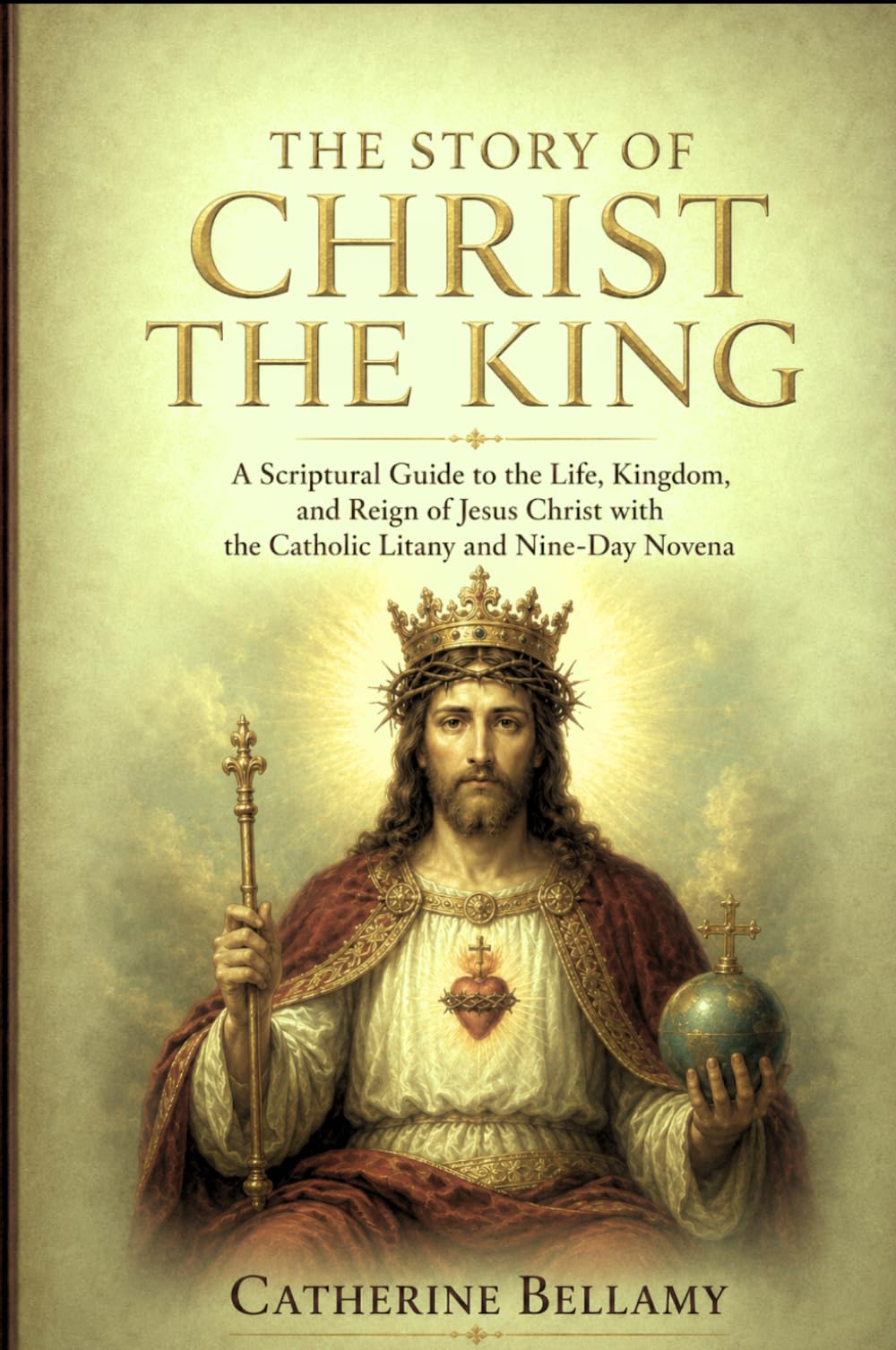 THE STORY OF CHRIST THE KING: A Scriptural Guide to the Life, Kingdom, and Reign of Jesus Christ with the Catholic Litany and Nine-Day Novena
