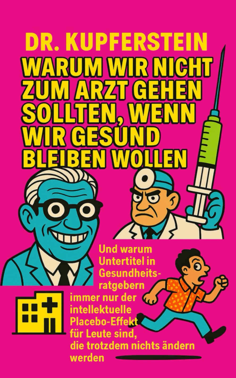 Warum wir nicht zum Arzt gehen sollten, wenn wir gesund bleiben wollen: Und warum Untertitel in Gesundheitsratgebern immer nur der intellektuelle ... Leute sind, die trotzdem nichts ändern werden