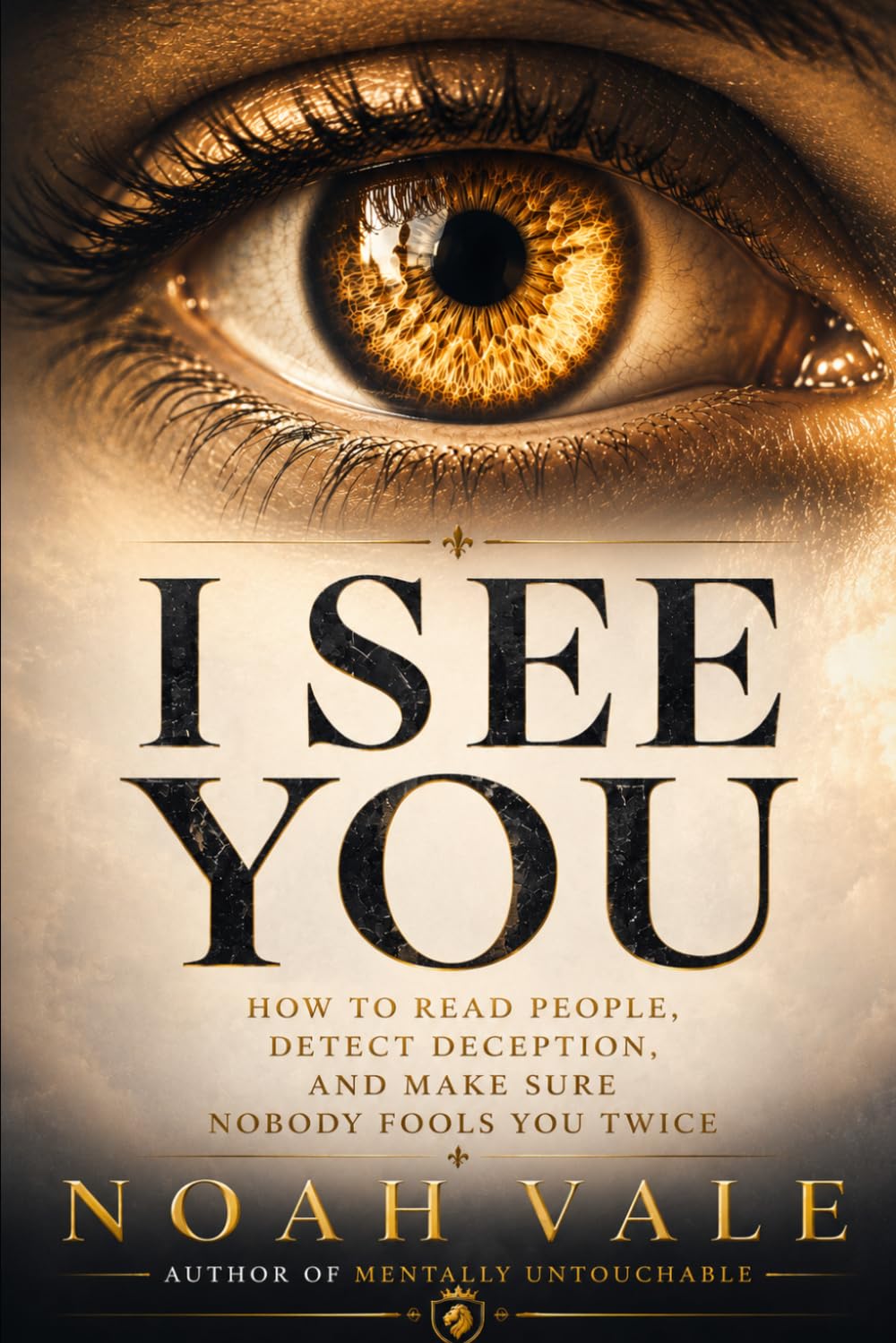 I See You: How to Read People, Detect Deception, and Make Sure Nobody Fools You Twice