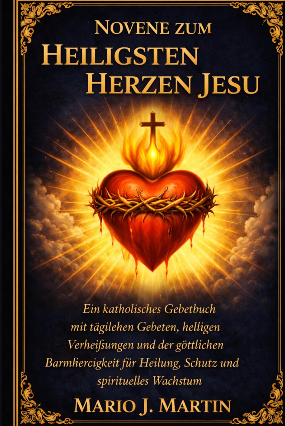 NOVENE ZUM HEILIGSTEN HERZEN JESU: Ein katholisches Gebetbuch mit täglichen Gebeten, heiligen Verheißungen und der göttlichen Barmherzigkeit für Heilung, Schutz und spirituelles Wachstum.