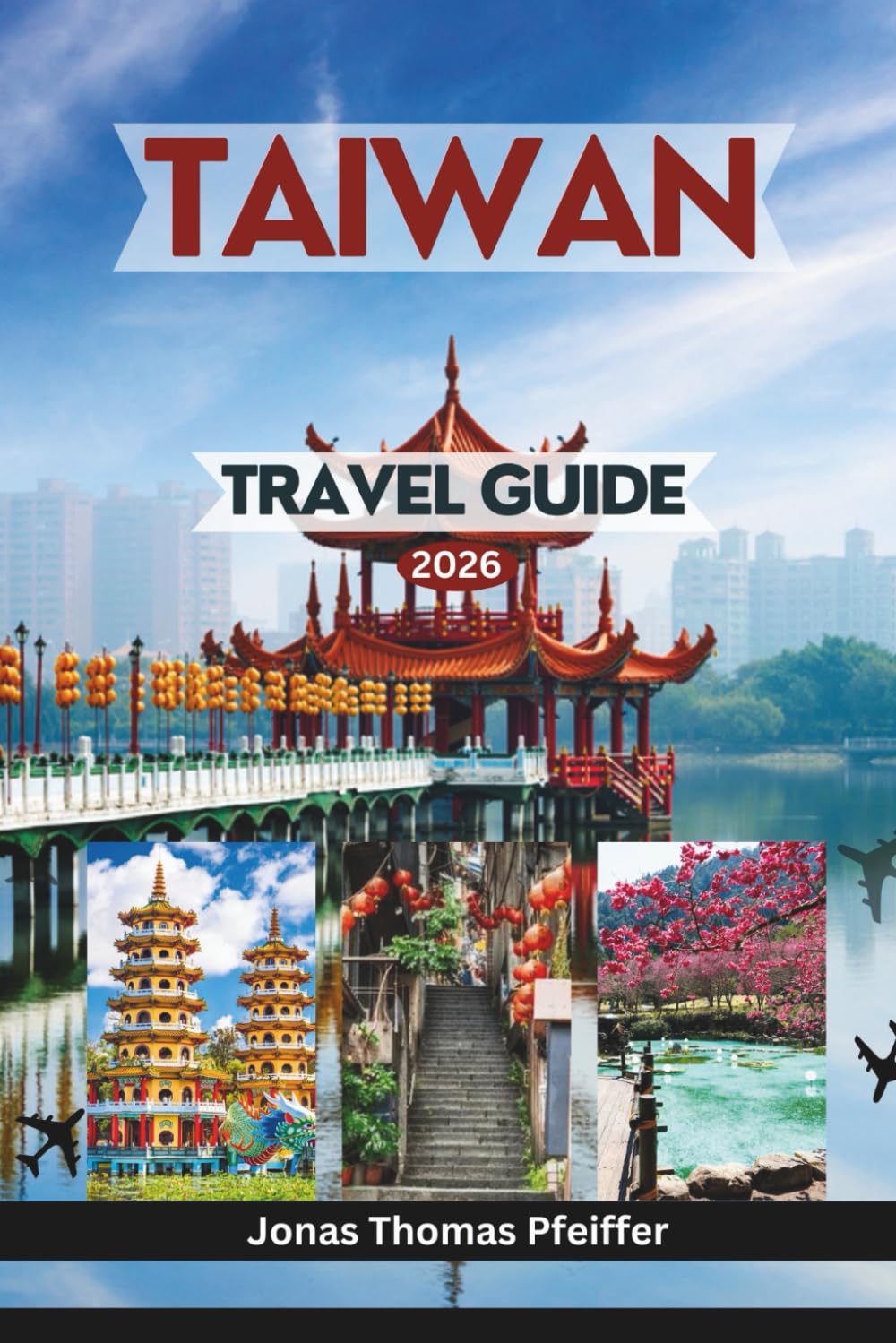TAIWAN TRAVEL GUIDE 2026: From Taipei and Taichung to Tainan and Alishan, experience vibrant cities, sacred temples, hidden trails, street food feasts, island escapes, and cultural wonders