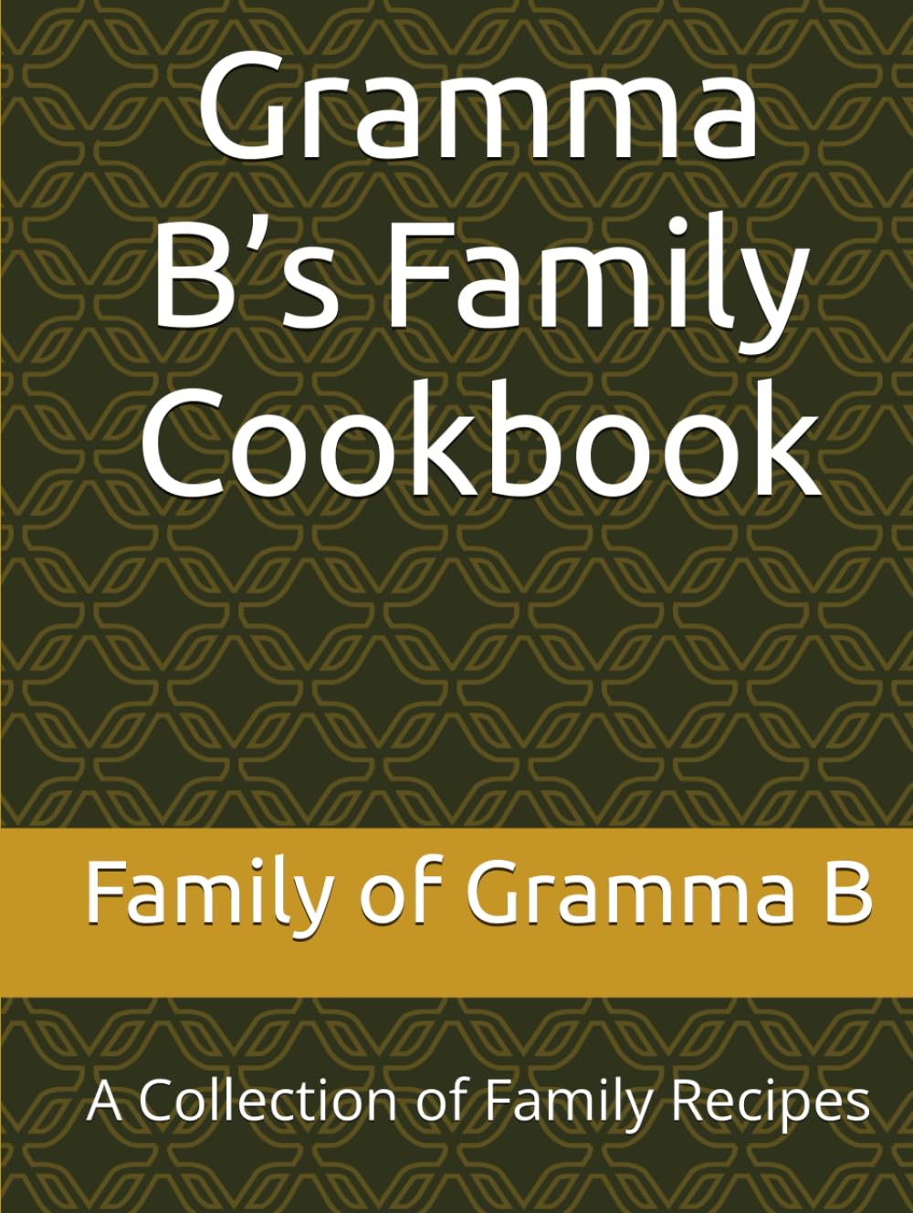 Gramma B’s Family Cookbook: A Collection of Family Recipes