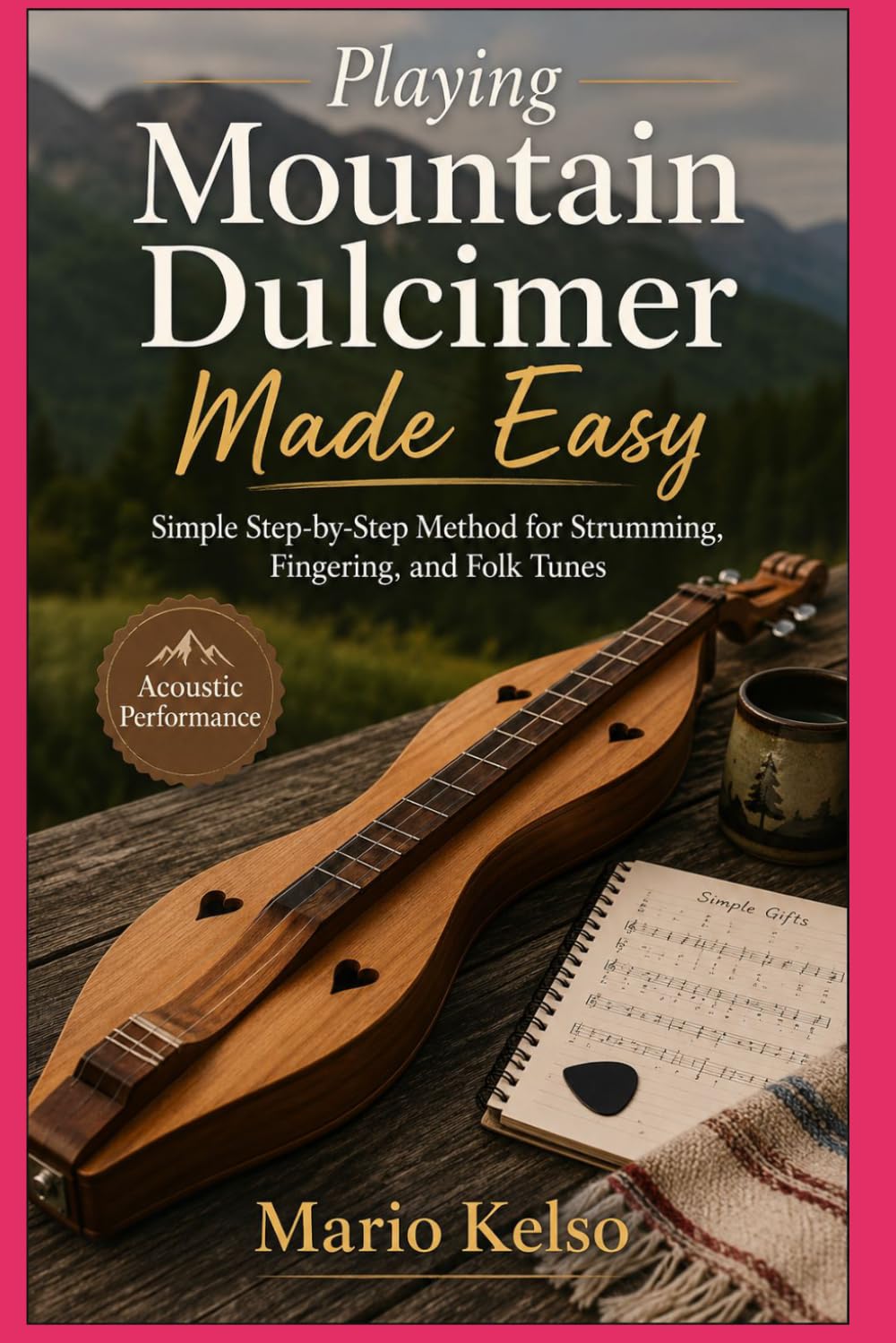 Playing Mountain Dulcimer Made Easy: Simple Step-by-Step Method for Strumming, Fingering, and Folk Tunes