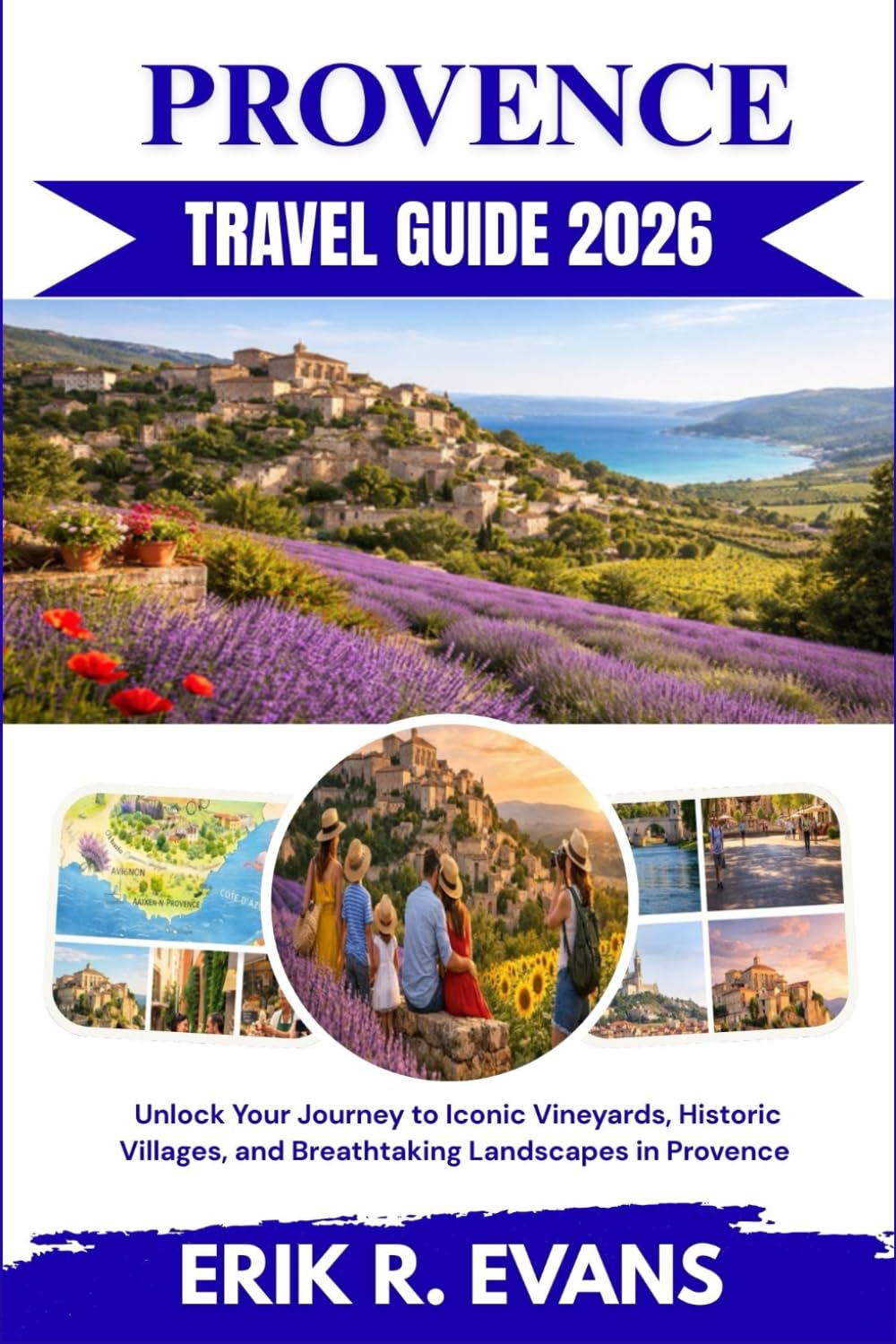 PROVENCE TRAVEL GUIDE 2026: Unlock Your Journey to Iconic Vineyards, Historic Villages, and Breathtaking Landscapes in Provence
