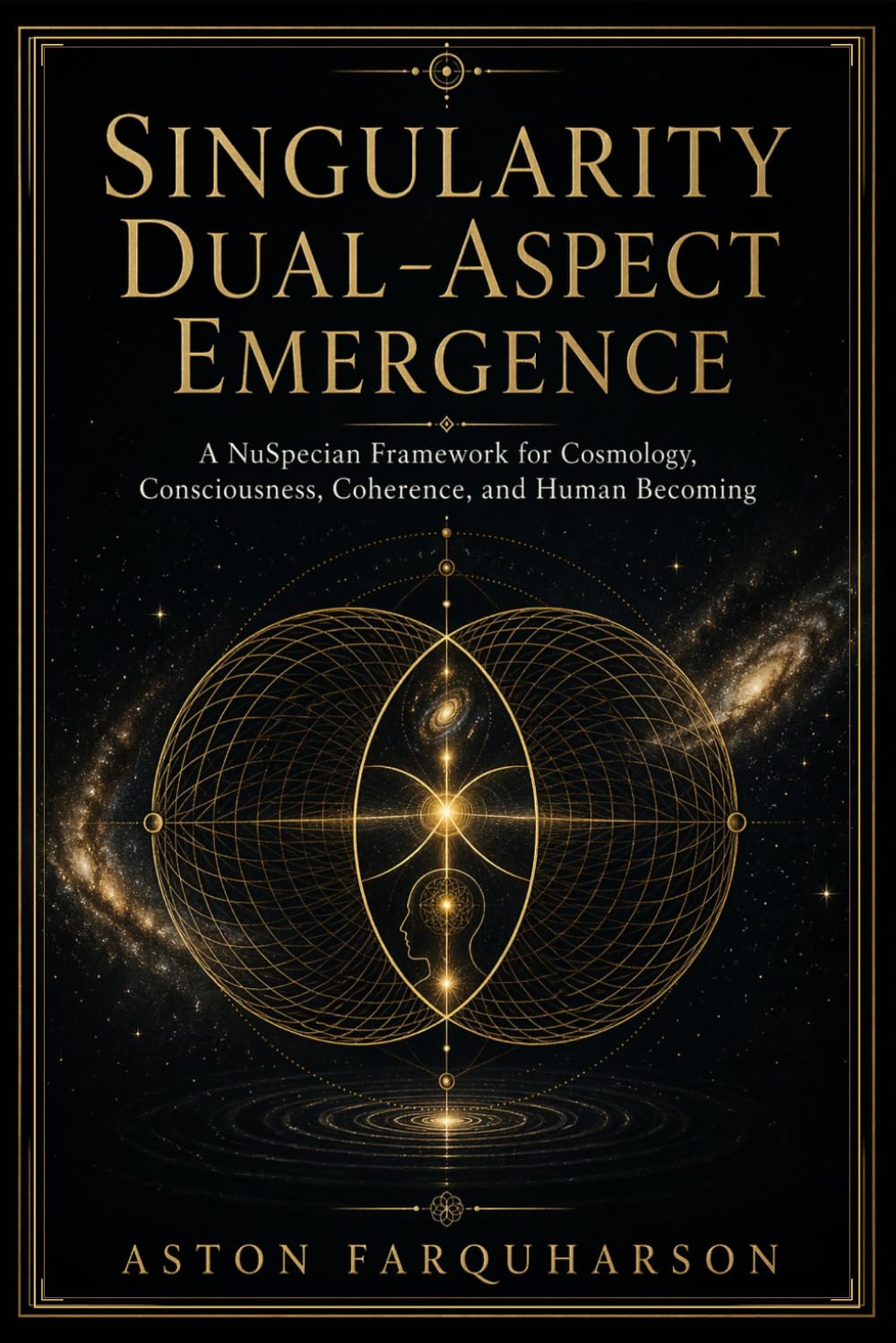Singularity Dual-Aspect Emergence: A NuSpecian Framework for Cosmology, Consciousness, Coherence, and Human Becoming