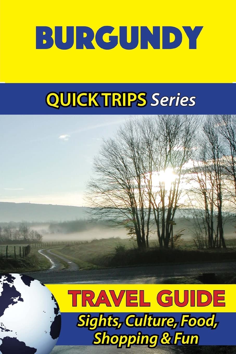 Burgundy Travel Guide (Quick Trips Series): Sights, Culture, Food, Shopping & Fun
