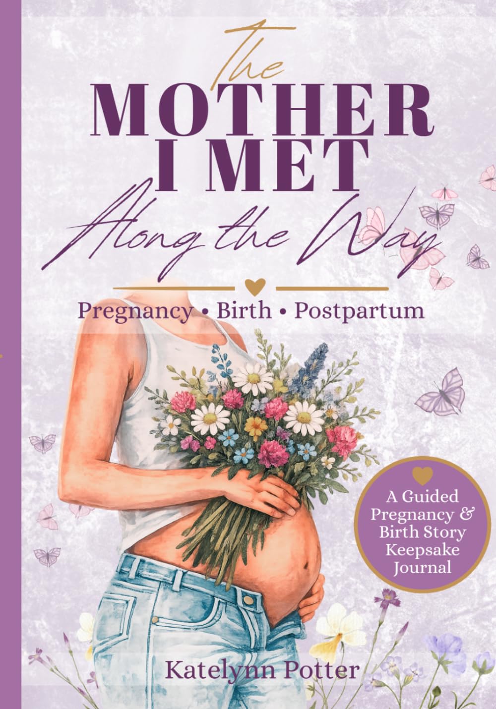 The Mother I Met Along the Way: Becoming Mama Through Pregnancy, Birth, and Postpartum — A Guided Pregnancy & Birth Story Keepsake Journal
