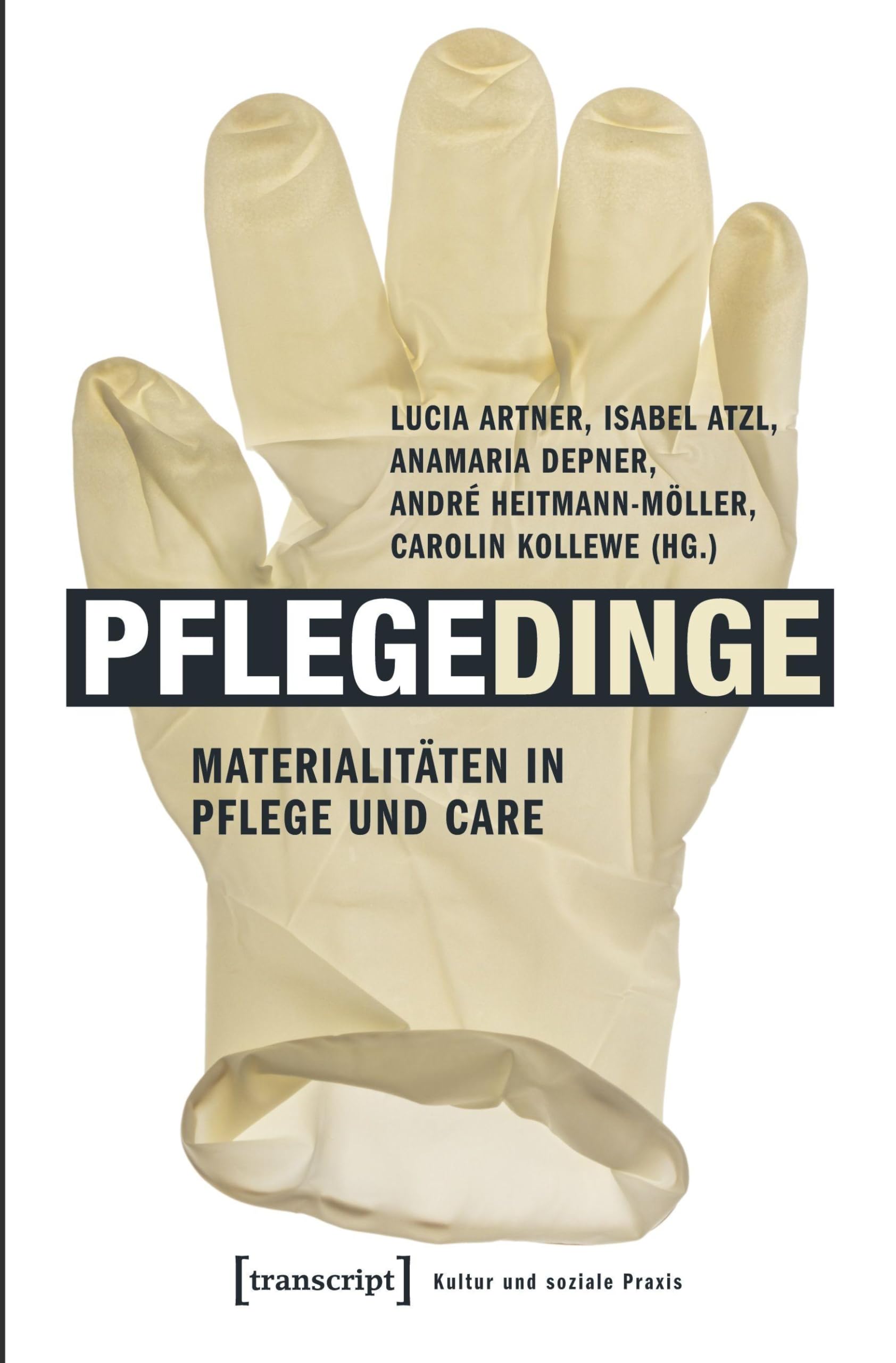 Pflegedinge: Materialitäten in Pflege und Care (mit Fotografien von Thomas Bruns) (Kultur und soziale Praxis)