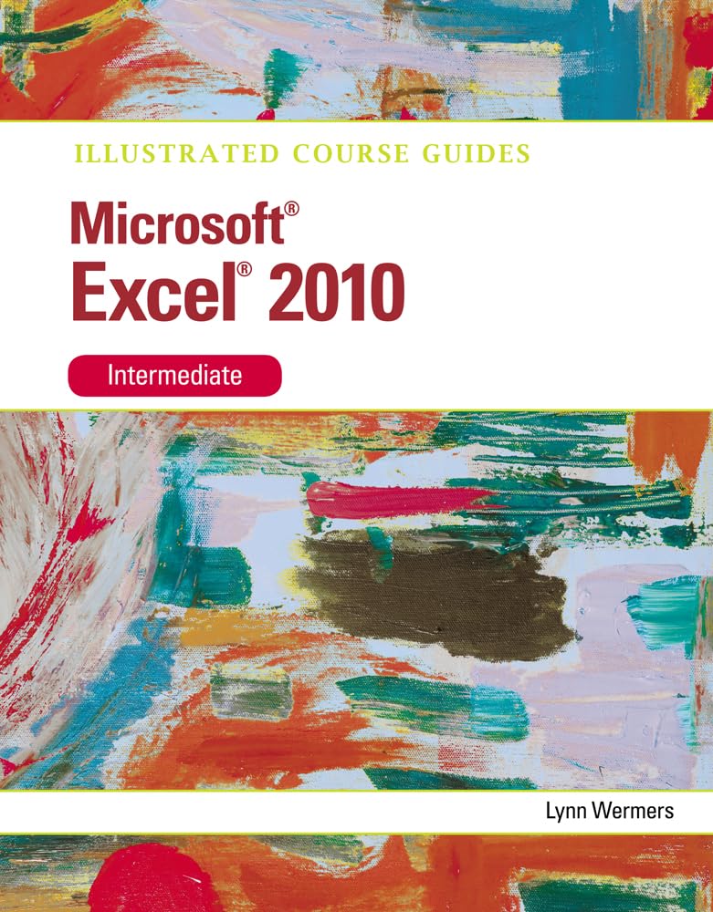 Microsoft® Excel 2010 Intermediate; .: Illustrated Course Guide