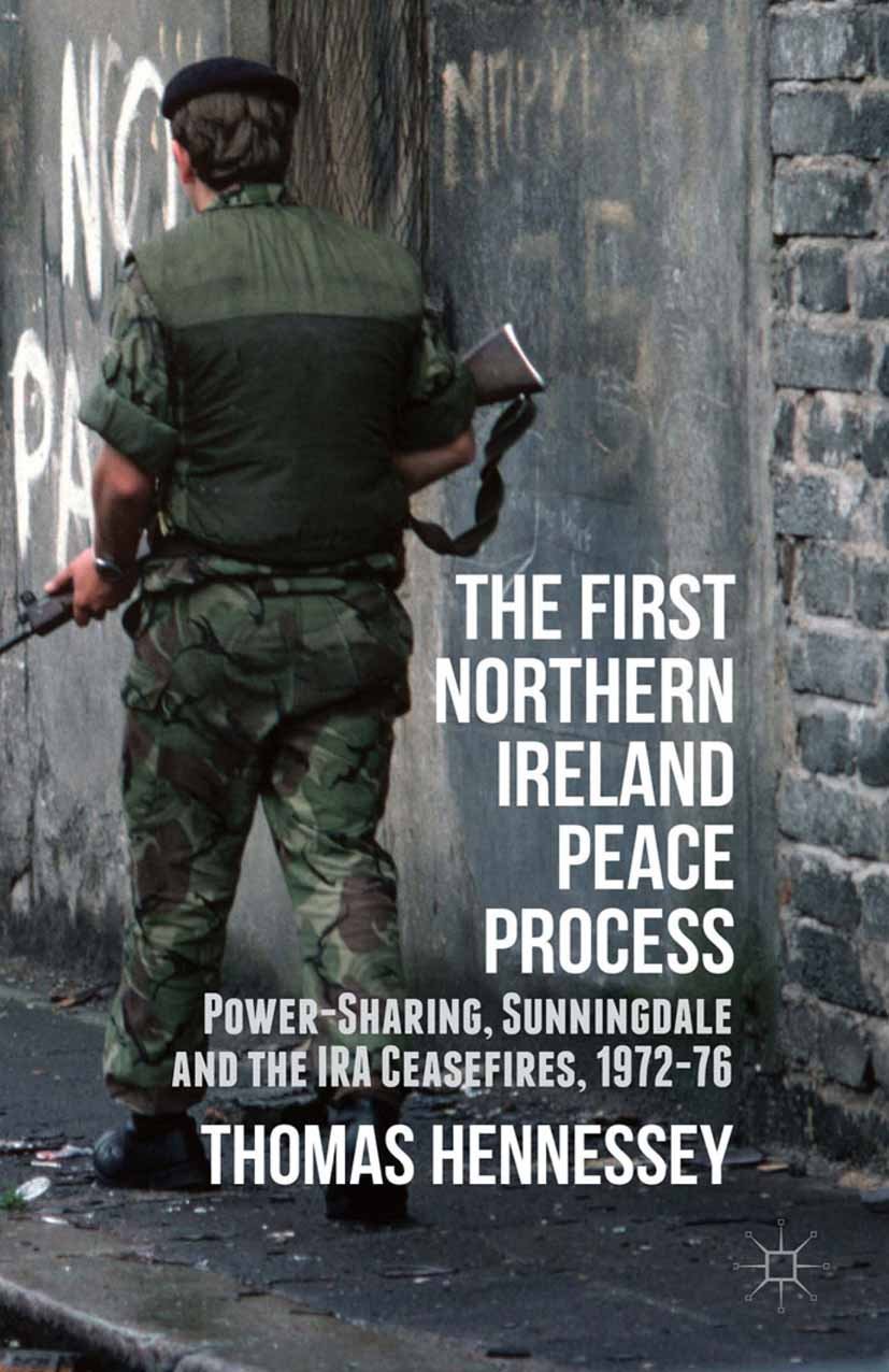 The First Northern Ireland Peace Process: Power-Sharing, Sunningdale and the IRA Ceasefires 1972-76