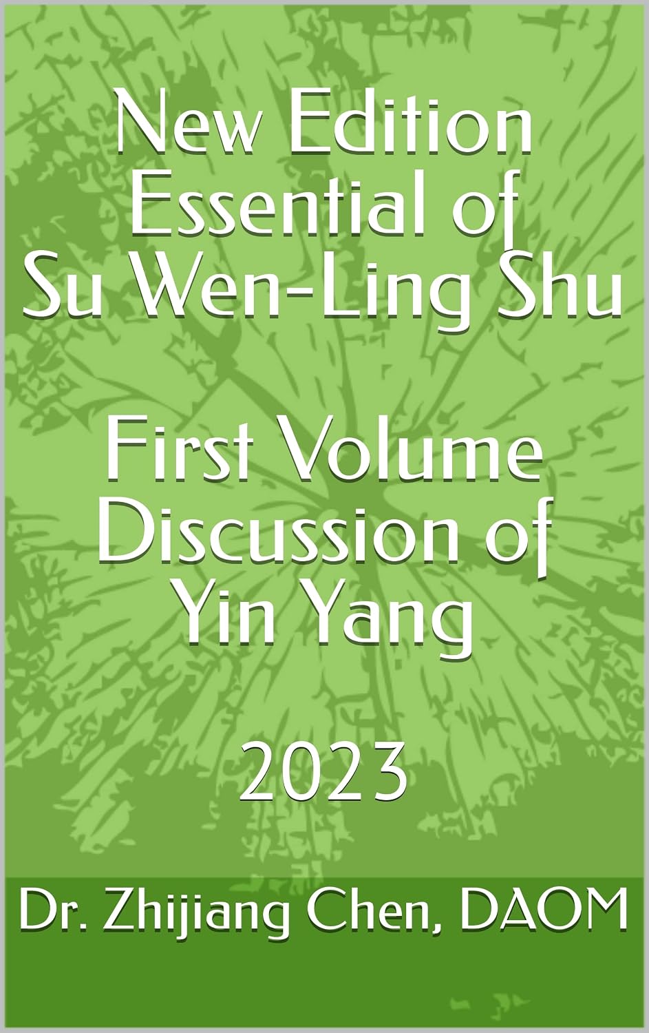 New Edition Essential of Su Wen-Ling Shu First Volume: Discussion of Yin Yang 新编素问灵枢精要-第一册: 论阴阳: 2023      Kindle Edition