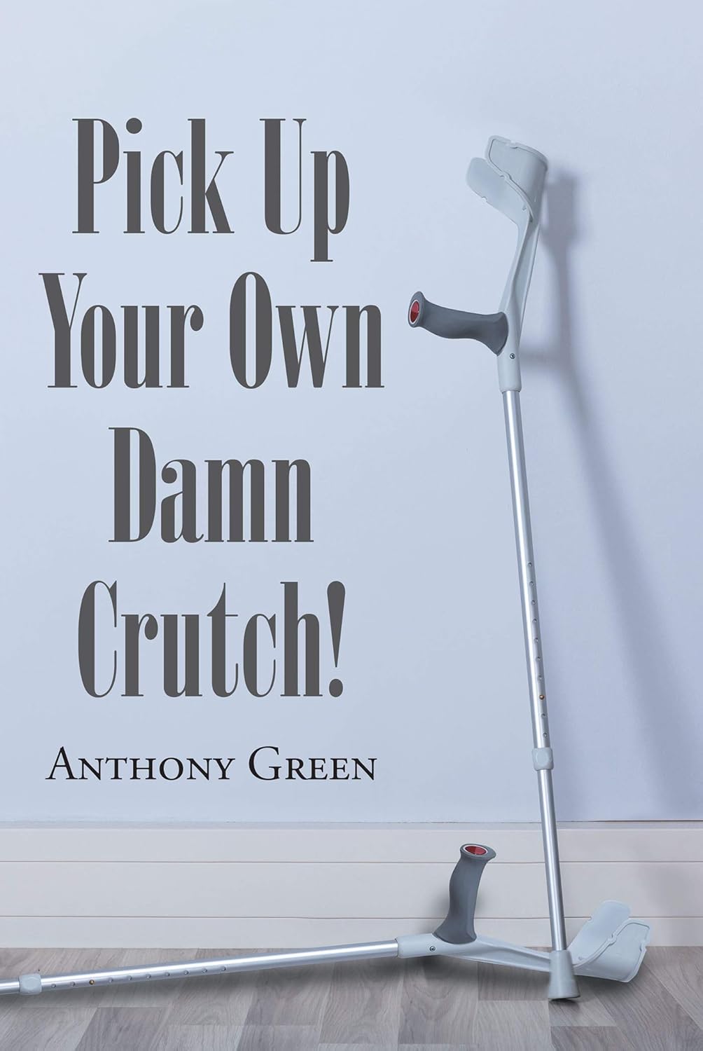 Pick Up Your Own Damn Crutch! Kindle edition by Green,Anthony. Religion & Spirituality Kindle