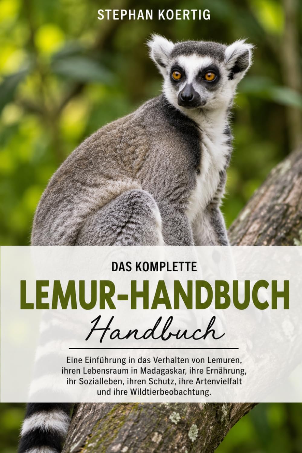 DAS KOMPLETTE LEMUR-HANDBUCH: Eine Einführung in das Verhalten von Lemuren, ihren Lebensraum in Madagaskar, ihre Ernährung, ihr Sozialleben, ihren ... Artenvielfalt und ihre Wildtierbeobachtung.