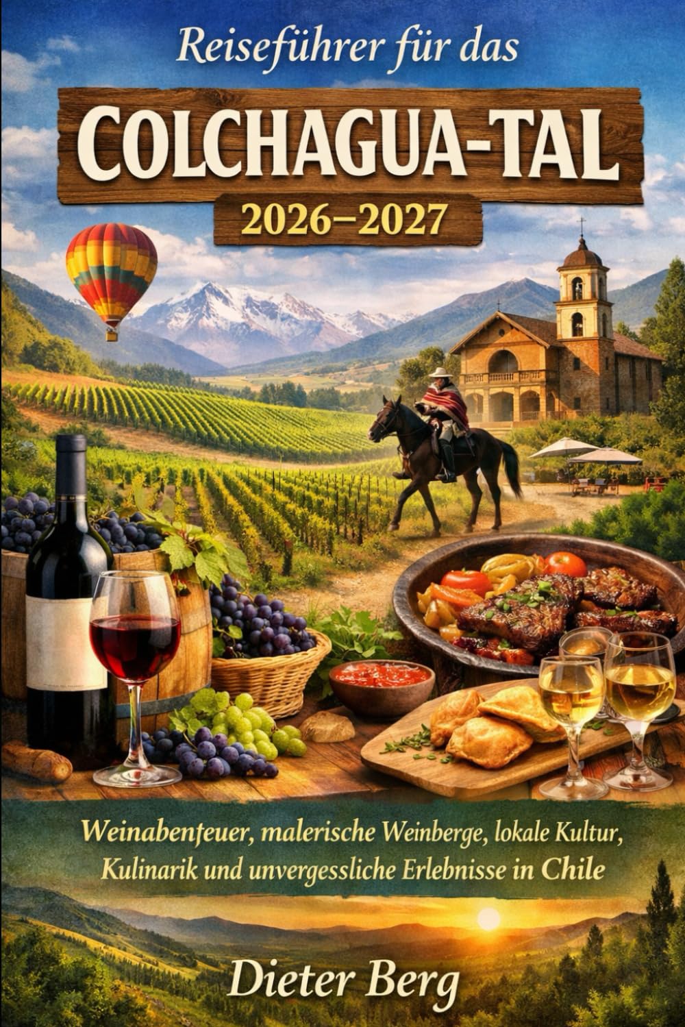 Reiseführer für das Colchagua-Tal 2026–202: Weinabenteuer, malerische Weinberge, lokale Kultur, Kulinarik und unvergessliche Erlebnisse in Chile