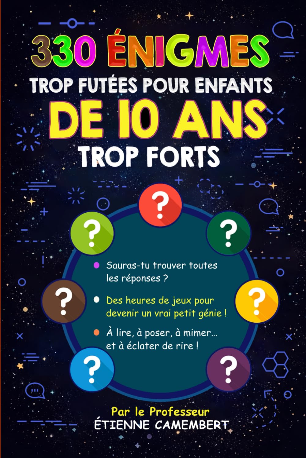 330 ÉNIGMES TROP FUTÉES POUR ENFANTS DE 10 ANS TROP FORTS: Des heures de jeux pour devenir un vrai génie! À lire, à poser, à mimer et à éclater de rire! (LES ÉNIGMES DU PROFESSEUR CAMEMBERT)