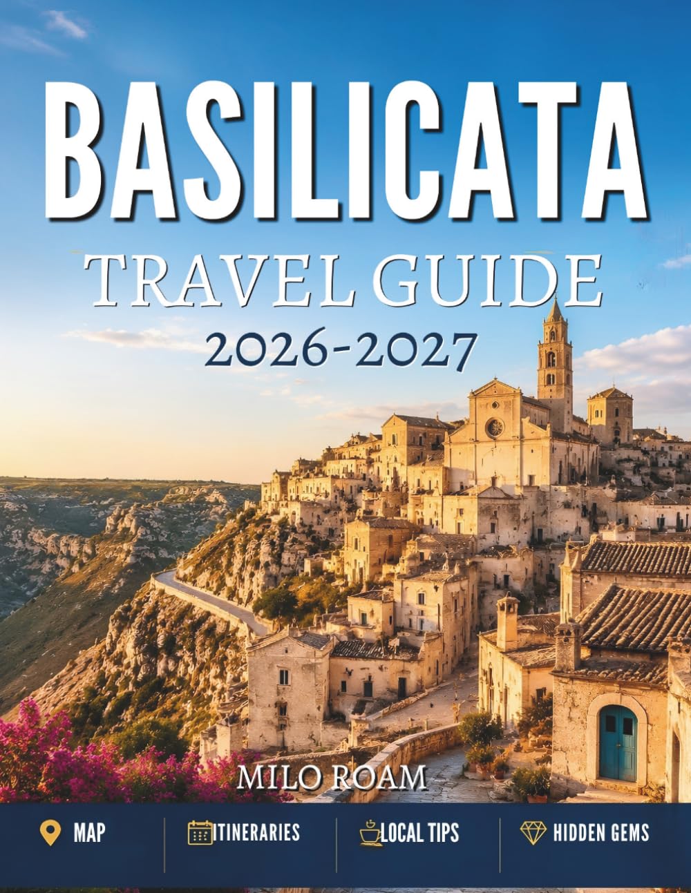 BASILICATA TRAVEL GUIDE 2026-2027: Hidden Villages, Timeless Coastlines, and Southern Italy’s Best Kept Secrets.