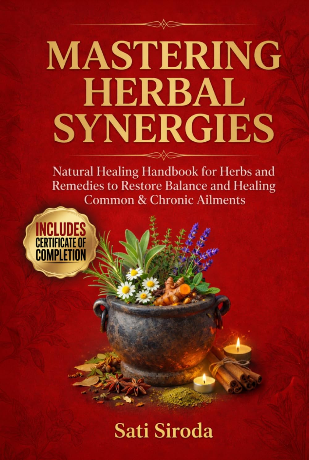 Mastering Herbal Synergies: Natural Healing Handbook for Herbs and Remedies to Restore Balance and Healing Common & Chronic Ailments