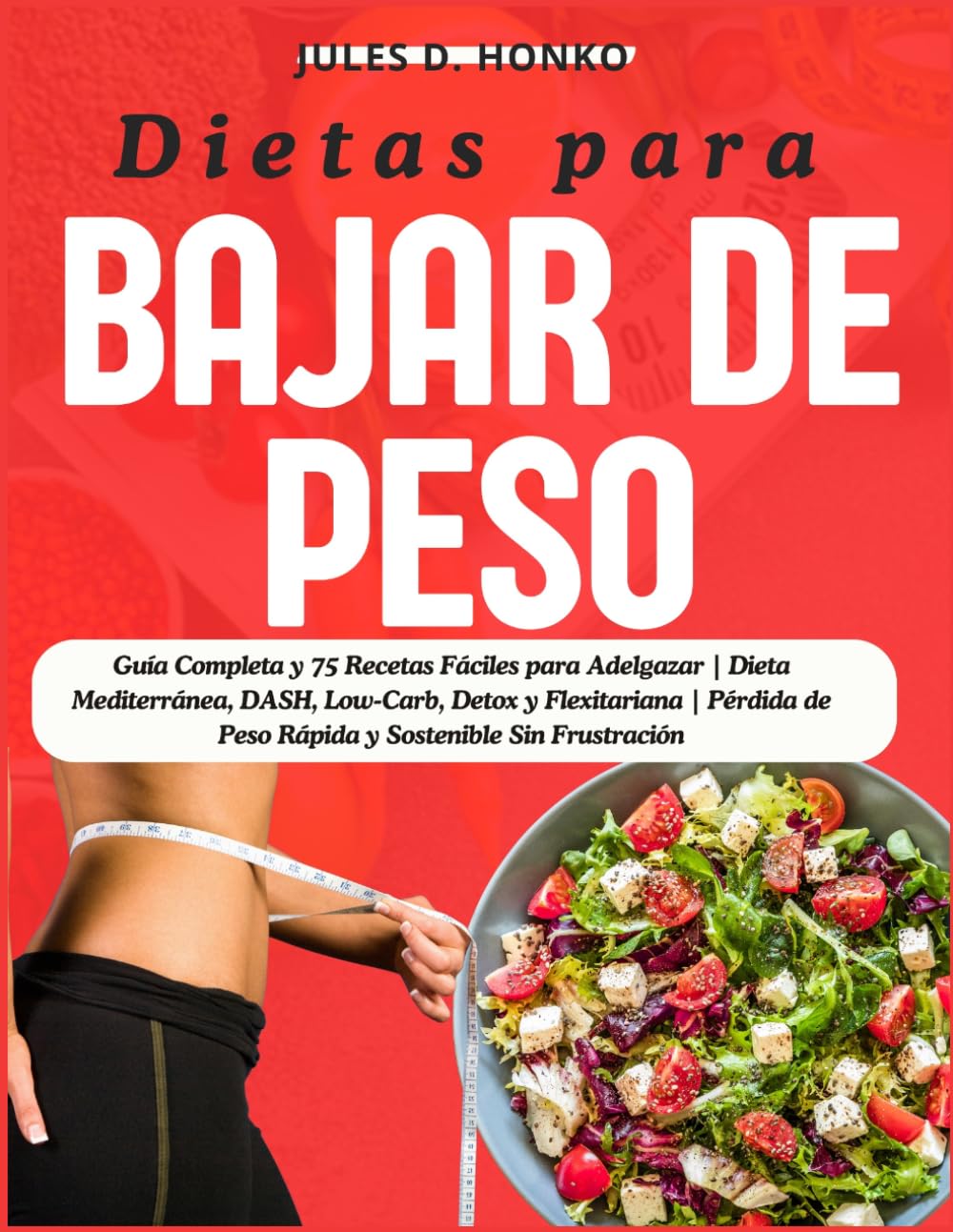Dietas para Bajar de Peso: Guía Completa y 75 Recetas Fáciles para Adelgazar | Dieta Mediterránea, DASH, Low-Carb, Detox y Flexitariana | Pérdida de Peso Rápida y Sostenible Sin Frustración
