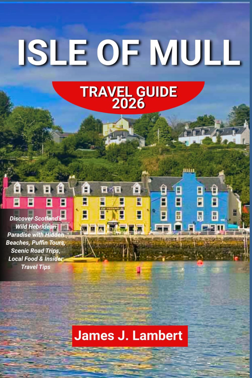 ISLE OF MULL TRAVEL GUIDE 2026: Discover Scotland’s Wild Hebridean Paradise with Hidden Beaches, Puffin Tours, Scenic Road Trips, Local Food & Insider Travel Tips