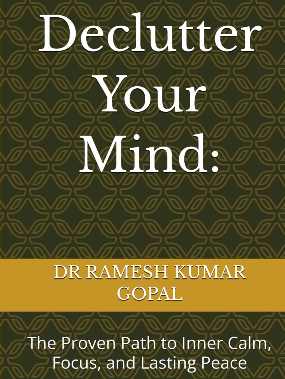 Declutter Your Mind:: The Proven Path to Inner Calm, Focus, and Lasting Peace (UNBREAKABLE MIND)