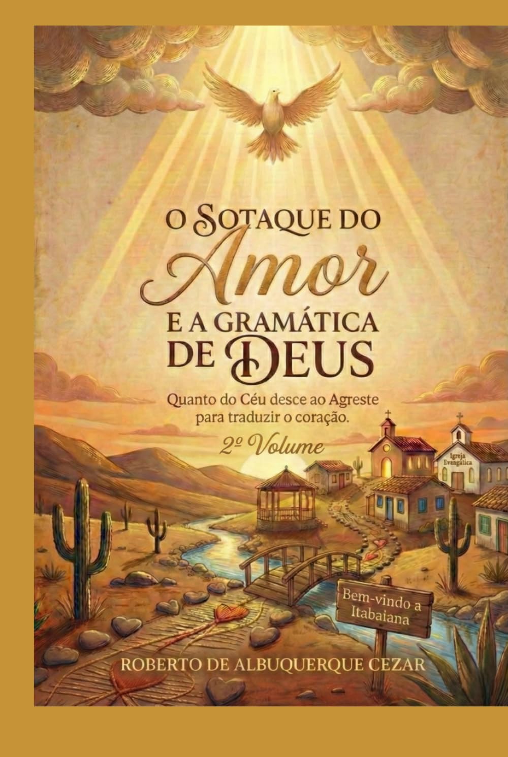 O SOTAQUE DO AMOR E A GRAMÁTICA DE DEUS: Quando o Céu desce ao Agreste para traduzir o coração - 2º Volume (O DESPERTAR DO AGRESTE)