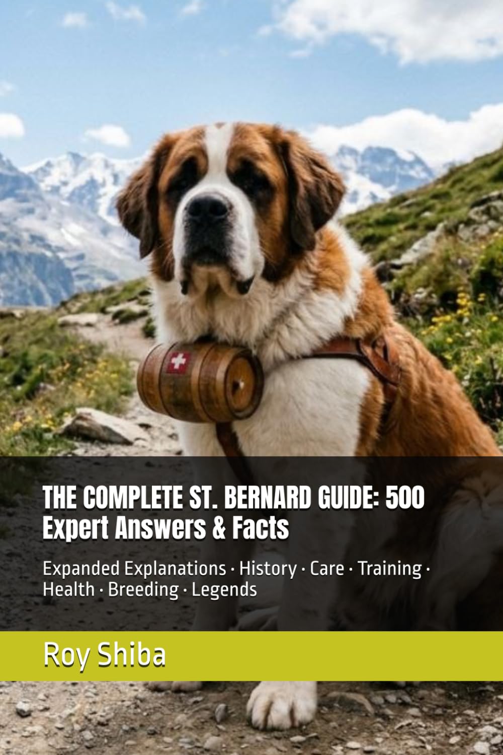 THE COMPLETE ST. BERNARD GUIDE: 500 Expert Answers & Facts: Expanded Explanations • History • Care • Training • Health • Breeding • Legends (The Complete Dog Guide Series)
