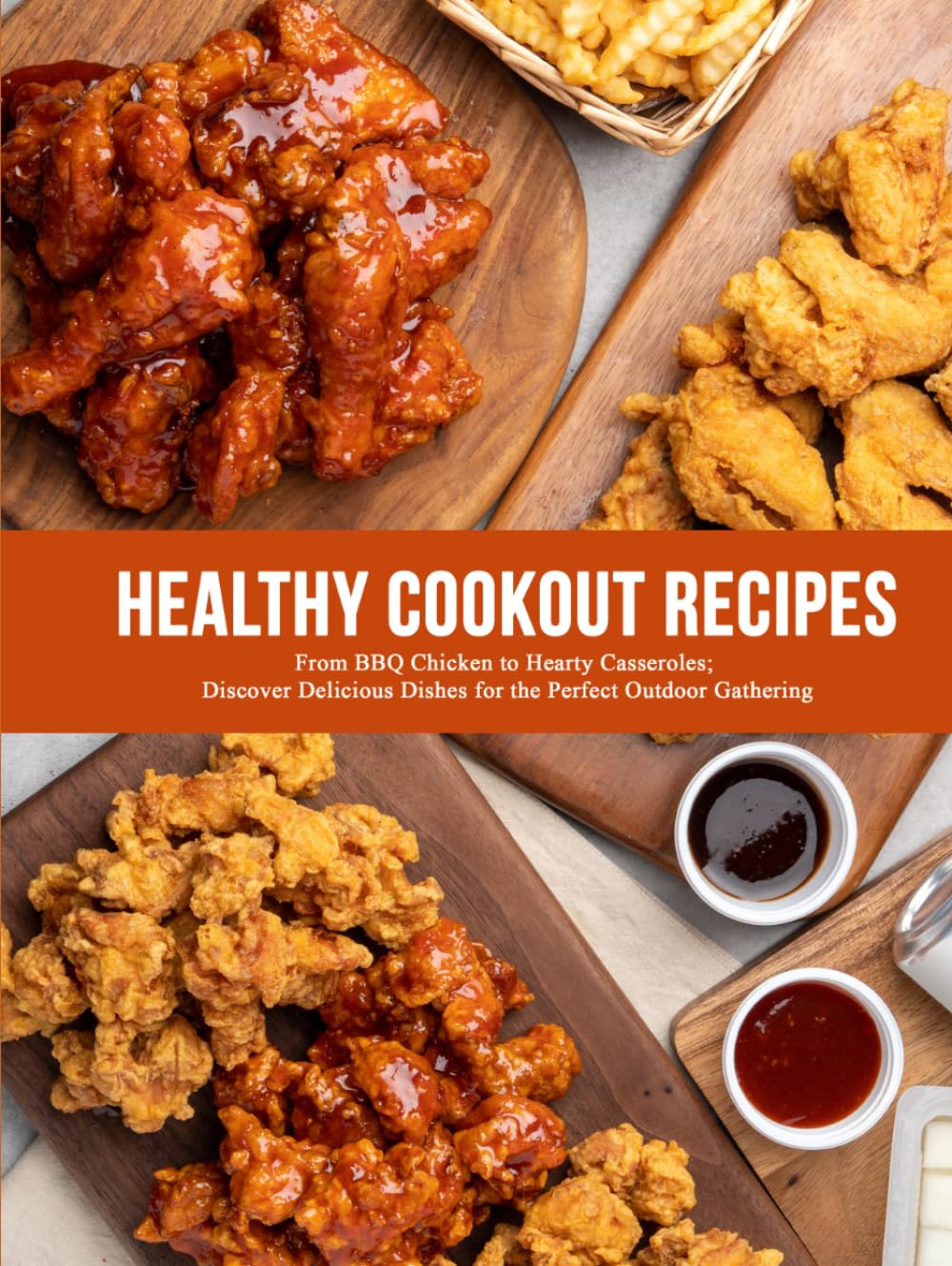 Healthy Cookout Recipes: From BBQ Chicken to Hearty Casseroles; Discover Delicious Dishes for the Perfect Outdoor Gathering